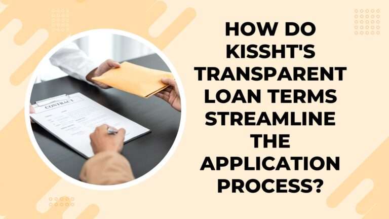 How do Kissht's transparent loan terms streamline the Application Process