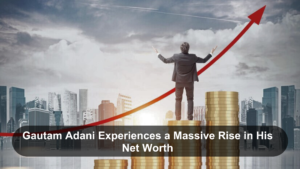 Gautam Adani Experiences a Massive Rise in His Net Worth