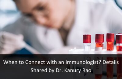 When to Connect with an Immunologist? Details Shared by Dr. Kanury Rao