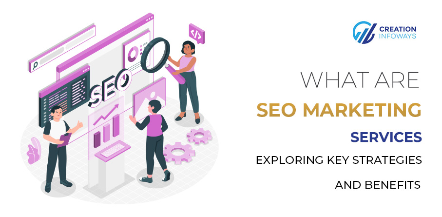 What Are SEO Marketing Services Exploring Key Strategies and Benefits