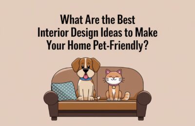 What are the Best Interior Design Ideas to Make Your Home Pet-Friendly?