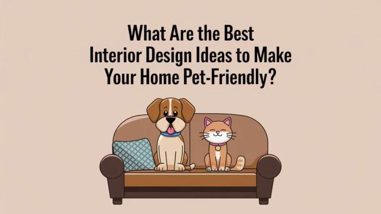 What are the Best Interior Design Ideas to Make Your Home Pet-Friendly