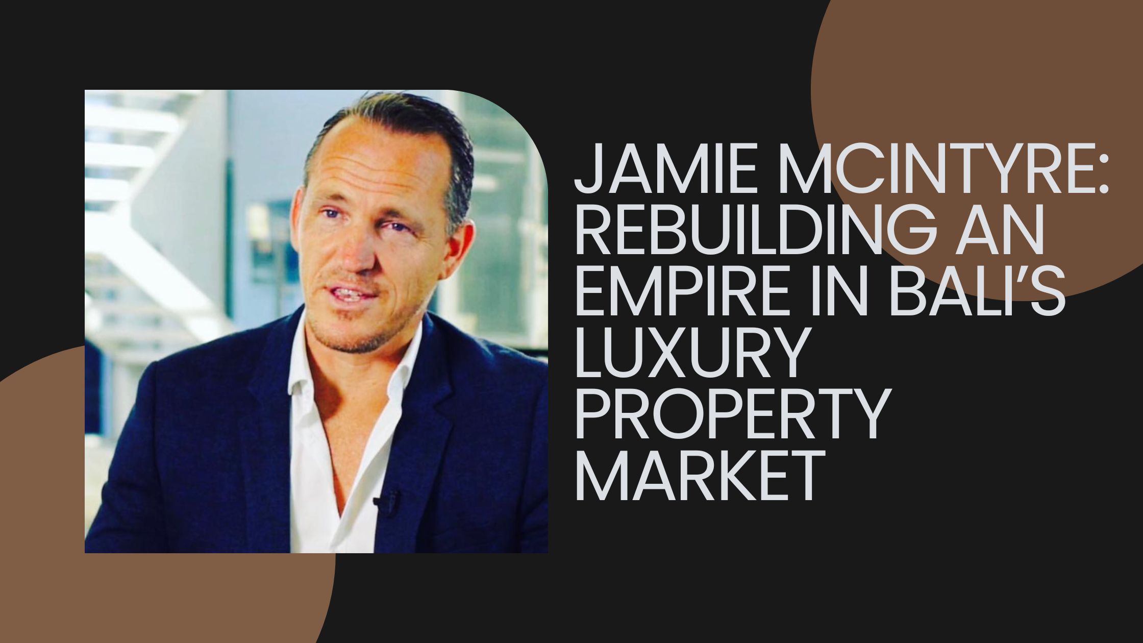 Jamie McIntyre: Rebuilding an Empire in Bali’s Luxury Property Market