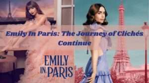 Emily In Paris: The Journey of Clichés Continue