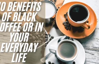 10 benefits of Black Coffee Or in Your Everyday Life