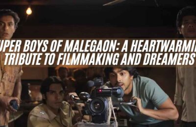 Super Boys of Malegaon: A Heartwarming Tribute to Filmmaking and Dreamers