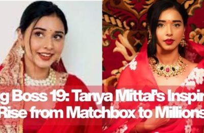 Bigg Boss 19: Tanya Mittal’s Inspiring Rise from Matchbox to Millions