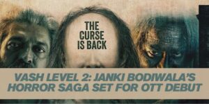 Vash Level 2: Janki Bodiwala’s Horror Saga Set for OTT Debut